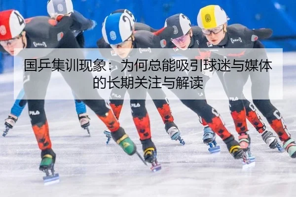 国乒集训现象：为何总能吸引球迷与媒体的长期关注与解读