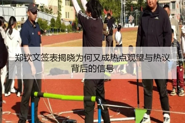 郑钦文签表揭晓为何又成热点观望与热议背后的信号